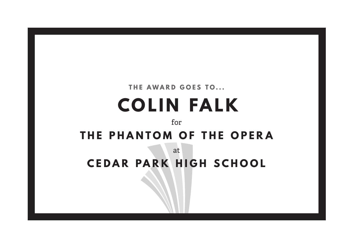 The envelope reveal card: a thick black-bordered horizontal card with THE AWARD GOES TO… set in tracked grey caps, COLIN FALK on a single big line in display sans, 'for THE PHANTOM OF THE OPERA at CEDAR PARK HIGH SCHOOL,' and the faint fanned beam watermark in pale grey rising from the bottom-right corner.